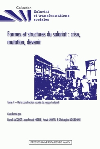 Lionel Jacquot et Jean-Pascal Higelé - Formes et structures du salariat : crise, mutation, devenir - Tome 1, De la construction sociale du rapport salarial.