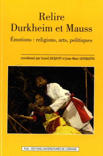 Lionel Jacquot et Jean-Marc Leveratto - Relire Durkheim et Mauss - Emotions : religions, arts, politiques.