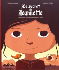 Lionel Larchevêque et Benjamin Strickler - Le secret de Jeannette - Une aventure inspirée de Jeanne d'Arc enfant.