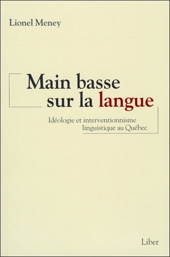 Lionel Meney - Main basse sur la langue - Idéologie et interventionnisme linguistique au Québec.