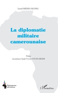 Lionel Messia Ngong - La diplomatie militaire camerounaise.