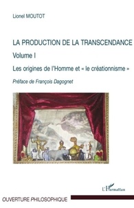 Lionel Moutot - La production de la transcendance - Volume 1, Les origines de l'Homme et le créationnisme.