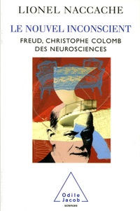 Lionel Naccache - Le nouvel inconscient - Freud, Christophe Colomb des neurosciences.
