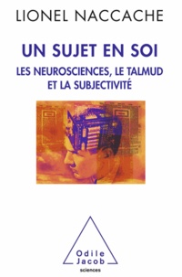 Lionel Naccache - Un sujet en soi - Les neurosciences, le Talmud et la subjectivité.