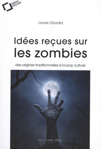 Idées reçues sur les zombies. Des origines traditionnelles à la pop culture