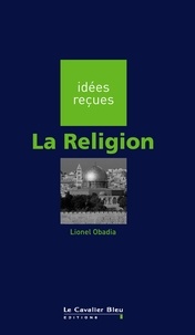 Lionel Obadia - Religion (la) - idées reçues sur la religion.