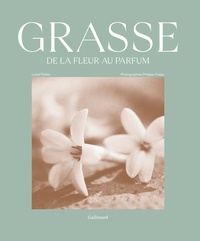Lionel Paillès et Philippe Frisée - Grasse, de la fleur au parfum.