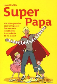 Lionel Paillès - Super Papa - 150 Idées géniales au fil des saisons pour faire d'un journée banale un moment inoubliable avec ses enfants.