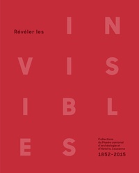 Lionel Pernet - Révéler les invisibles - Collections du Musée cantonal d'archéologie et d'histoire, Lausanne, 1852-2015.