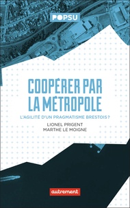 Lionel Prigent et Marthe Le Moigne - Coopérer par la Métropole - L'agilité d'un pragmatisme brestois ?.