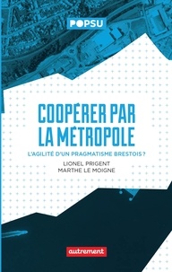 Lionel Prigent et Marthe Le Moigne - Coopérer par la Métropole - L'agilité d'un pragmatisme brestois ?.