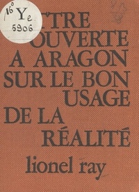 Lionel Ray - Lettre ouverte à Aragon sur le bon usage de la réalité.