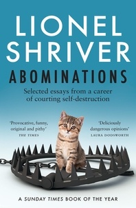 Lionel Shriver - Abominations - Selected essays from a career of courting self-destruction.
