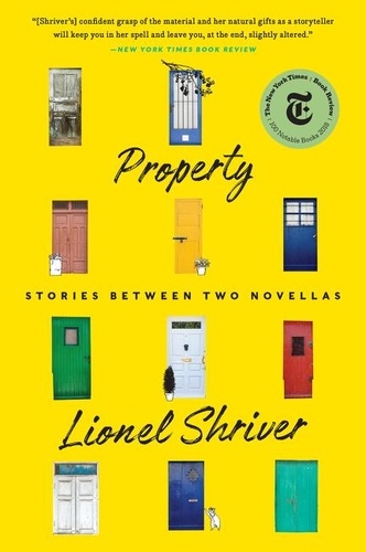 Lionel Shriver - Property: Stories Between Two Novellas.