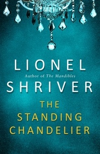 Lionel Shriver - The Standing Chandelier - A Novella.