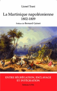 Lionel Trani - La Martinique napoléonienne 1802-1809 - Entre ségrégation, esclavage et intégration.