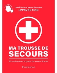 Lionel Ventura - Ma trousse de secours - 80 manipulations et gestes de secours illustrés.