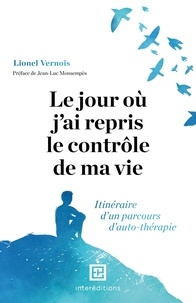 Lionel Vernois - Le jour où j'ai repris le contrôle de ma vie - Itinéraire d'un parcours d'auto-thérapie.