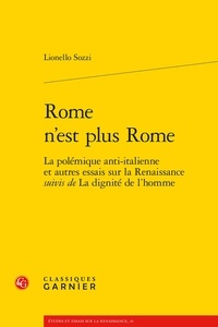 Lionello Sozzi - Rome n'est plus Rome - La polémique anti-italienne et autres essais sur la Renaissance suivis de La dignité de l'homme.