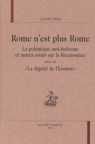 Lionello Sozzi - Rome N'Est Plus Rome. La Polemique Anti-Italienne Et Autres Essais Sur La Renaissance Suivis De "La Dignite De L'Homme".