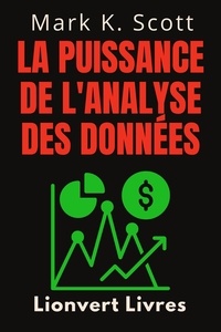  Lionvert Livres et  Mark K. Scott - La Puissance De L'analyse Des Données - Collection Liberté Financière, #5.