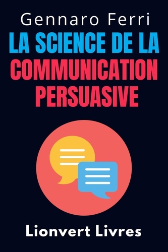  Lionvert Livres et  Gennaro Ferri - La Science De La Communication Persuasive - Collection Intelligence Émotionnelle, #5.