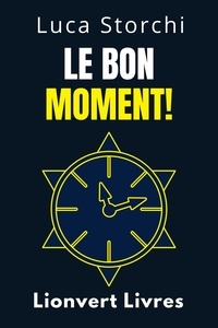  Lionvert Livres et  Luca Storchi - Le Bon Moment! - Comprendre Le Rôle Du Temps Dans Votre Vie - Collection Vie Équilibrée, #36.