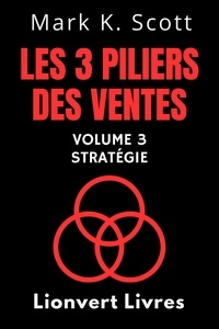  Lionvert Livres et  Mark K. Scott - Les 3 Piliers Des Ventes Volume 3 – Stratégie - Collection Liberté Financière, #3.