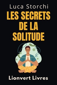  Lionvert Livres et  Luca Storchi - Les Secrets De La Solitude - Découvrez Votre Force Intérieure - Collection Vie Équilibrée, #33.