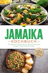 Jamaika Kochbuch: Die leckersten Rezepte der jamaikanischen Küche für jeden Geschmack und Anlass - inkl. Brotrezepten, Fingerfood, Dips &amp; Getränken