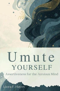 Unmute Yourself: Assertiveness for the Anxious Mind