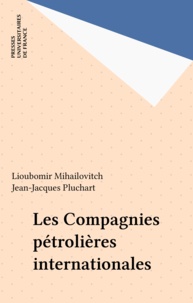 Lioubomir Mihailovitch et Jean-Jacques Pluchart - Les Compagnies pétrolières internationales.