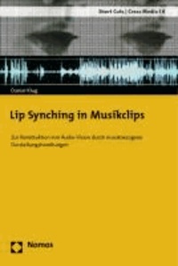 Lip Synching in Musikclips - Zur Konstruktion von Audio-Vision durch musikbezogene Darstellungshandlungen.