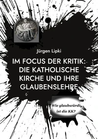Im Focus der Kritik: Die Katholische Kirche und ihre Glaubenslehre