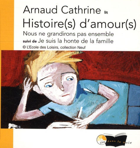 Arnaud Cathrine - Histoire(s) d'amour(s) - Nous ne grandirons pas ensemble suivi de Je suis la honte de la famille. 2 CD audio