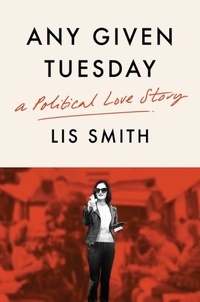 Lis Smith - Any Given Tuesday - A Political Love Story.