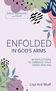  Lisa Are Wulf - Enfolded in God's Arms: 40 Reflections to Embrace Your Inner Healing - Silent Moments with God.