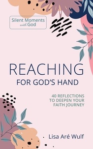  Lisa Are Wulf - Reaching for God's Hand: 40 Reflections to Deepen Your Faith Journey - Silent Moments with God.