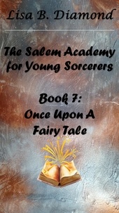  Lisa B. Diamond - Book 7: Once Upon a Fairy Tale - The Salem Academy for Young Sorcerers, #7.