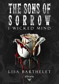 Lisa Barthelet - The Sons of Sorrow Tome 1 : Wicked Mind.