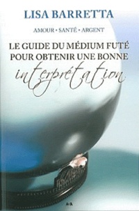 Lisa Beretta - Le guide du médium futé pour obtenir une bonne interprétation.