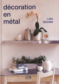 Lisa Brown - Décoration en métal - 20 Projets pas à pas pour la maison.