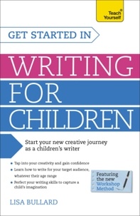 Lisa Bullard - Get Started in Writing for Children: Teach Yourself - How to write entertaining, colourful and compelling books for children.