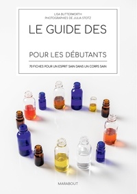 Lisa Butterworth - Le guide des huiles essentielles pour les débutants - 70 fiches pour un esprit sain dans un corps sain.