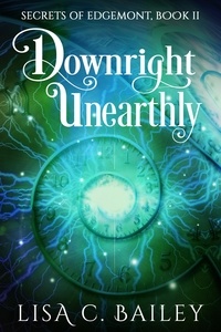  Lisa C. Bailey - Downright Unearthly - Secrets of Edgemont, #2.