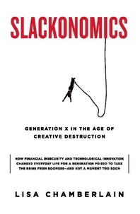Lisa Chamberlain - Slackonomics - Generation X in the Age of Creative Destruction.