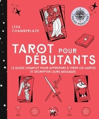Lisa Chamberlain - Tarot pour débutants - Le guide complet pour apprendre à tirer les cartes et décrypter leurs messages.
