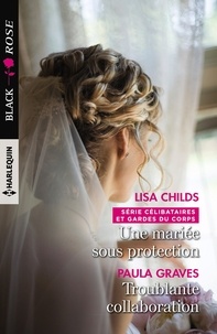 Lisa Childs et Paula Graves - Célibataires et gardes du corps  : Une mariée sous protection ; Troublante collaboration.
