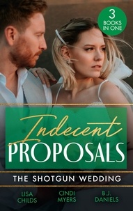 Lisa Childs et Cindi Myers - Indecent Proposals: The Shotgun Wedding - Explosive Engagement (Shotgun Weddings) / Snowblind Justice / Wedding at Cardwell Ranch.