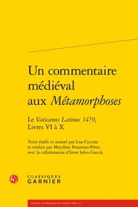 Lisa Ciccone et Marylène Possamaï-Pérez - Un commentaire médiéval aux "Métamorphoses" - Le "Vaticanus Latinus 1479", Livres VI à X.